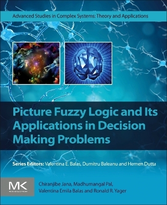 Picture Fuzzy Logic and Its Applications in Decision Making Problems - Chiranjibe Jana, Madhumangal Pal, Valentina Emila Balas, Ronald R. Yager