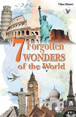 7 Forgotten Wonders of the World - Vikas Khatri