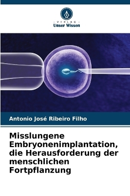 Misslungene Embryonenimplantation, die Herausforderung der menschlichen Fortpflanzung - Antonio José Ribeiro Filho