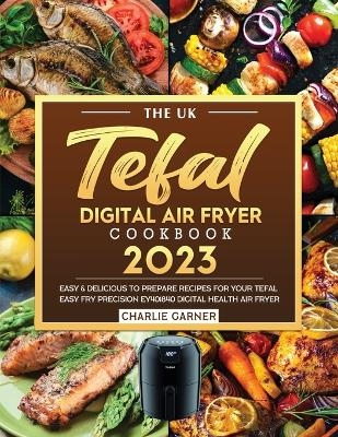 The UK Tefal Digital Air Fryer Cookbook 2023 - Charlie Garner