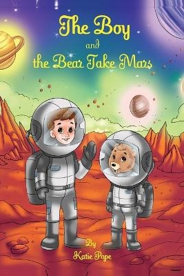 The Boy and the Bear Take Mars - Katie Rose Pope