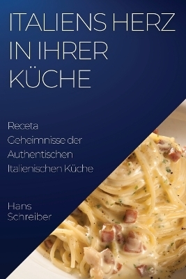 Italiens Herz in Ihrer Küche - Hans Schreiber