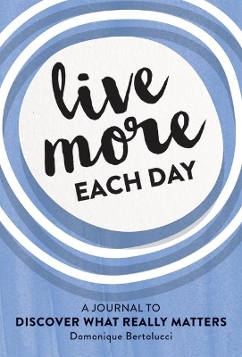 Live More Each Day - Domonique Bertolucci