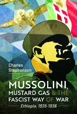 Mussolini, Mustard Gas and the Fascist Way of War - Charles Stephenson