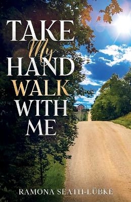 Take My Hand Walk With Me - Ramona Seath-Lübke