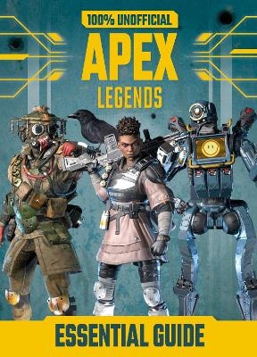 100% Unofficial Apex Legends Essential Guide - Dean &amp Son;  