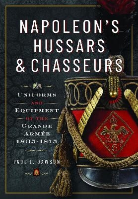 Napoleon’s Hussars and Chasseurs - Paul L Dawson