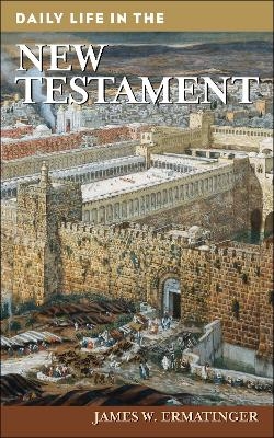 Daily Life in the New Testament - James W. Ermatinger