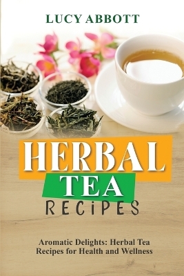 Herbal Tea Recipes - Lucy Abbott