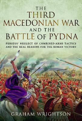 The Third Macedonian War and Battle of Pydna - Graham Wrightson