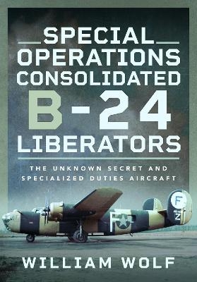 Special Operations Consolidated B-24 Liberators - William Wolf