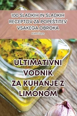 Ultimativni Vodnik Za Kuhanje Z Limonom -  Jozefa Zagar