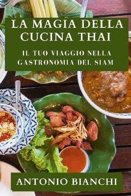 La Magia della Cucina Thai - Antonio Bianchi