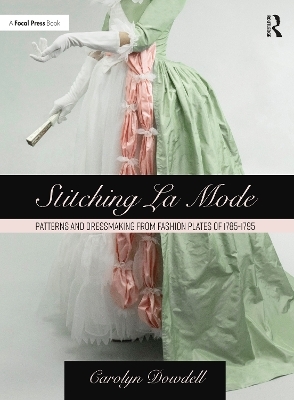 Stitching La Mode: Patterns and Dressmaking from Fashion Plates of 1785-1795 - Carolyn Dowdell