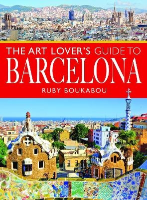 The Art Lover's Guide to Barcelona - RUBY BOUKABOU