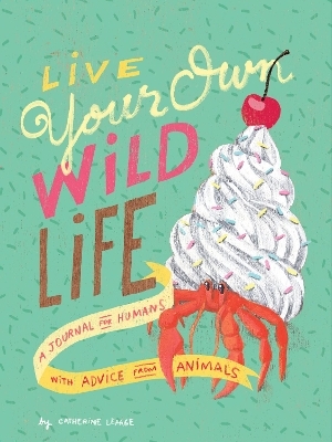 Live Your Own Wild Life: A Journal for Humans - Catherine Lepage
