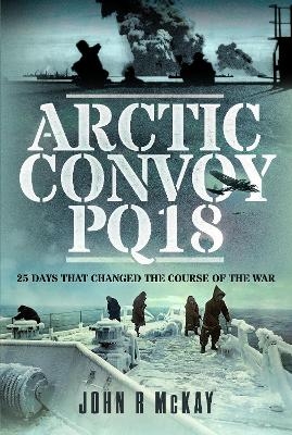 Arctic Convoy PQ18 - John R McKay