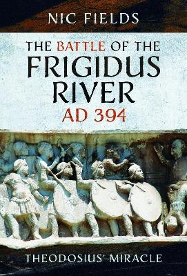 The Battle of the Frigidus River, AD 394 - Nic Fields