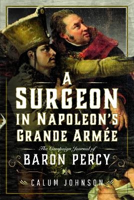 A Surgeon in Napoleon’s Grande Armée - Calum Johnson