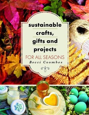 Sustainable crafts, gifts and projects for all seasons - Becci Coombes