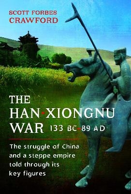 The Han-Xiongnu War, 133 BC–89 AD - Scott Crawford