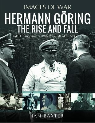 Hermann Göring: The Rise and Fall - Ian Baxter