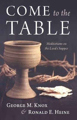 Come to the Table - George M Knox, Ronald E Heine