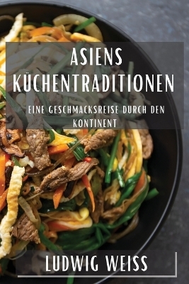 Asiens Küchentraditionen - Ludwig Weiss