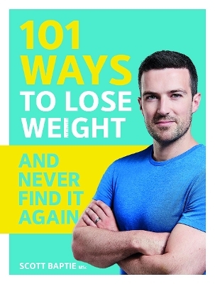 101 Ways to Lose Weight and Never Find It Again - Scott Baptie
