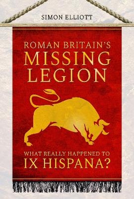 Roman Britain's Missing Legion - Simon Elliott