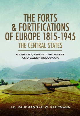 The Forts and Fortifications of Europe, 1815–1945: The Central States - J E Kaufmann, H W Kaufmann