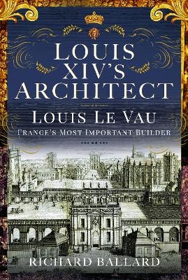 Louis XIV's Architect - Richard Ballard