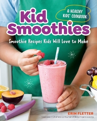 Kid Smoothies - a Healthy Kids' Cookbook - Erin Fletter