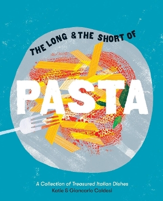 The Long and the Short of Pasta - Giancarlo Caldesi, Katie Caldesi