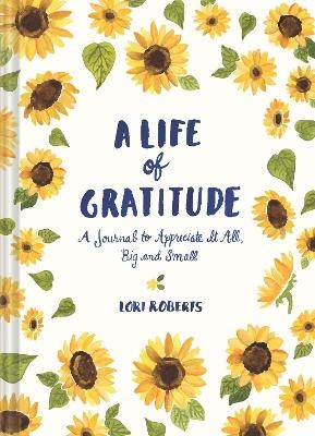 Life of Gratitude: A Journal to Appreciate It All – Big and Small