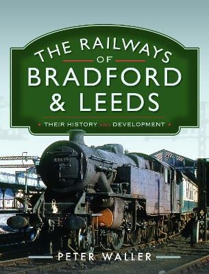 The Railways of Bradford and Leeds - Peter Waller