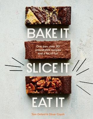 Bake It. Slice It. Eat It. -  The Exploding Bakery, Oliver Coysh, Tom Oxford