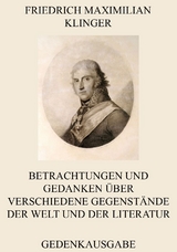 Betrachtungen und Gedanken über verschiedene Gegenstände der Welt und der Literatur - Friedrich Maximilian Klinger