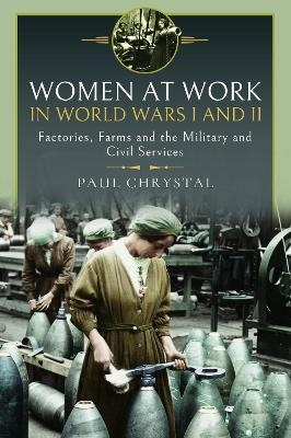 Women at Work in World Wars I and II - Paul Chrystal