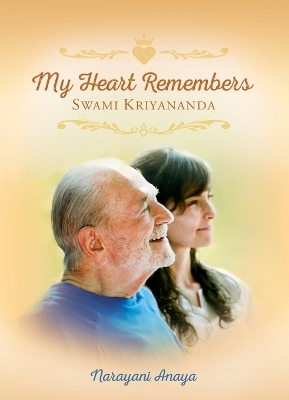 My Heart Remembers Swami Kriyananda - Narayani Anaya