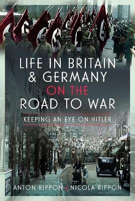 Life in Britain and Germany on the Road to War - Anton Rippon, Nicola Rippon