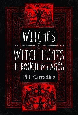 Witches and Witch Hunts Through the Ages - Phil Carradice