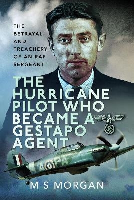 The Hurricane Pilot Who Became a Gestapo Agent - M S Morgan