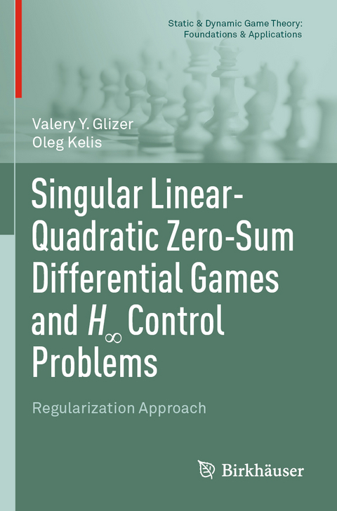 Singular Linear-Quadratic Zero-Sum Differential Games and H∞ Control Problems - Valery Y. Glizer, Oleg Kelis