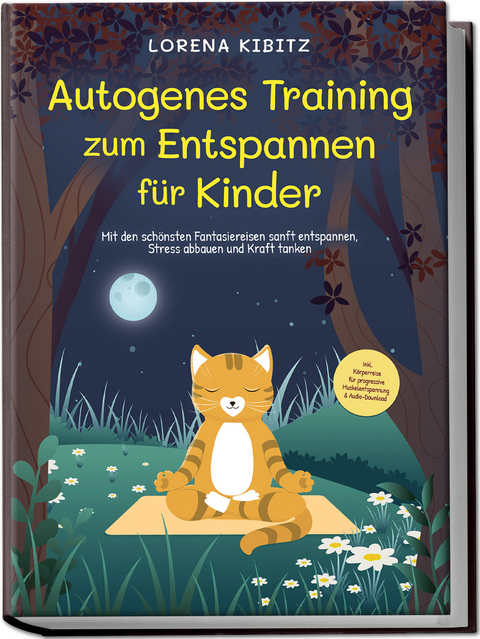 Autogenes Training zum Entspannen für Kinder: Mit den schönsten Fantasiereisen sanft entspannen, Stress abbauen und Kraft tanken - inkl. Körperreise für progressive Muskelentspannung & Audio-Download - Lorena Kibitz