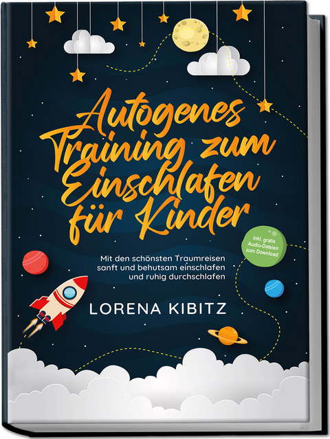 Autogenes Training zum Einschlafen für Kinder: Mit den schönsten Traumreisen sanft und behutsam einschlafen und ruhig durchschlafen - inkl. gratis Audio-Dateien zum Download - Lorena Kibitz