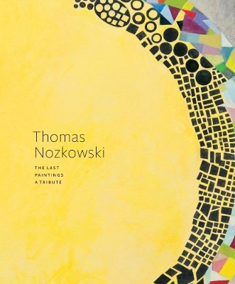 Thomas Nozkowski: The Last Paintings, A Tribute - 