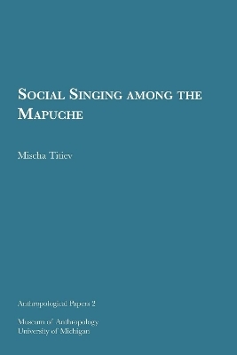 Social Singing among the Mapuche Volume 2 - Mischa Titiev