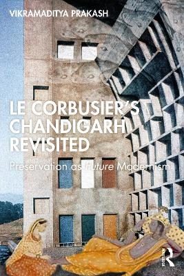 Le Corbusier's Chandigarh Revisited - Vikramaditya Prakash