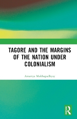 Tagore and the Margins of the Nation under Colonialism - Amartya Mukhopadhyay